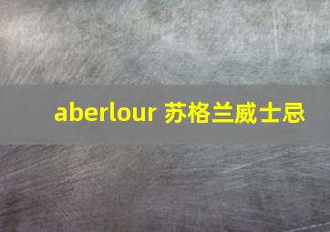 aberlour 苏格兰威士忌